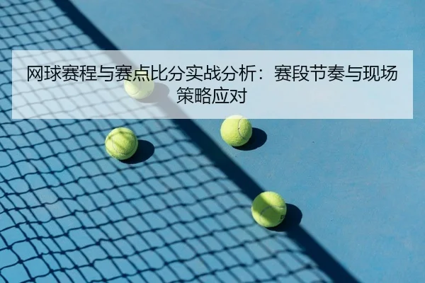 网球赛程与赛点比分实战分析：赛段节奏与现场策略应对